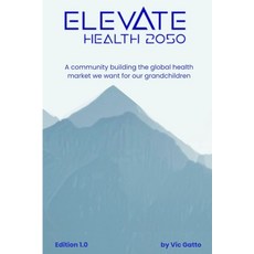 (영문도서)Elevate Health 2050: A community building the global health market we want for o... Paperback, Elevate Health Publishing, English, 9798218794231