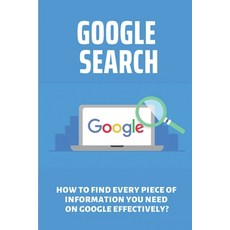 (영문도서) Google Search: How To Find Every Piece Of Information You Need On Google Effectively?: How To... Paperback, Independently Published, English, 9798531868350