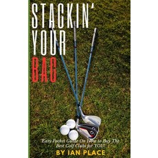 (영문도서) Stackin' Your Bag: Easy Pocket Guide On How To Buy The Best Golf Clubs For You! Paperback, Independently Published, English, 9798327354302