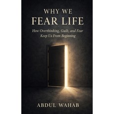 (영문도서)Why We Fear Life: How Overthinking Guilt and Fear Keep Us From Beginning Paperback, Independently Published, English, 9798244276541