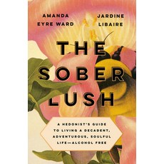 (영문도서) The Sober Lush: A Hedonist's Guide to Living a Decadent Adventurous Soulful Life--Alcohol Free Hardcover, Tarcherperigee, English, 9780593084823