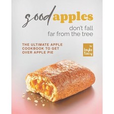 (영문도서) Good Apples Don't Fall Far from the Tree: The Ultimate Apple Cookbook to Get Over Apple Pie Paperback, Independently Published, English, 9798752794964