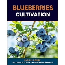 (영문도서) Blueberries Cultivation: The Complete Guide to Growing Blueberries Paperback, Independently Published, English, 9798854676823
