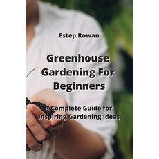 (영문도서) Greenhouse Gardening For Beginners: A Complete Guide for Inspiring Gardening Ideas Paperback, Estep Rowan, English, 9789964677084
