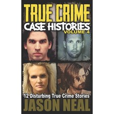 True Crime Case Histories - Volume 4: 12 Disturbing True Crime Stories (True Crime Collection) Paperback, Independently Published
