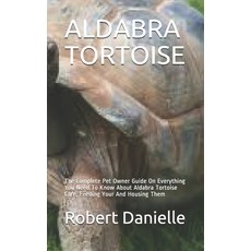 Aldabra Tortoise: The Complete Pet Owner Guide On Everything You Need To Know About Aldabra Tortoise... Paperback, Independently Published, English, 9798582464228