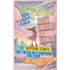 (영문도서) Empowering Self-Esteem for Young Girls Building Confidence and Strength: 11 Ins... Hardcover, Aria Capri International Inc., English, 9781998402861