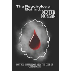 (英文圖書)The Psychology Behind Dexter Morgan: Control Compulsion and the Cost of Contai... 平裝版, Independently Published, 英文