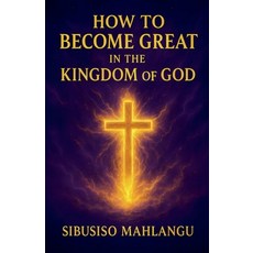 (영문도서)How To Become Great In The Kingdom Of God Paperback, Sibusiso Mahlangu, English, 9798232380717