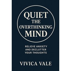 (영문도서)Quiet the Overthinking Mind: Relieve Anxiety and Declutter Your Thoughts Paperback, Independently Published, English, 9798294832964