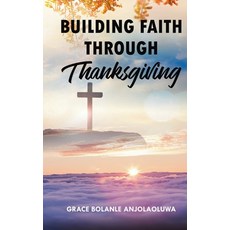(영문도서) Building Faith Through Thanksgiving Paperback, Publishdrive, English, 9781068564802
