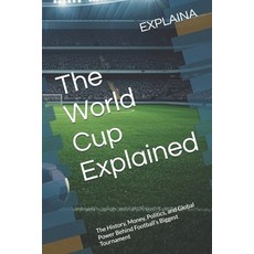 (영문도서)The World Cup Explained: The History Money Politics and Global Power Behind F... Paperback, Independently Published, English, 9798198682689