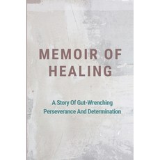 Memoir Of Healing: A Story Of Gut-Wrenching Perseverance And Determination: Healing Paperback, Independently Published, English, 9798709657755