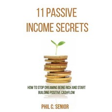 (영문도서) 11 Passive Income Secrets: How To Stop Dreaming Being Rich And Start Building Positive Cashflow Paperback, Independently Published