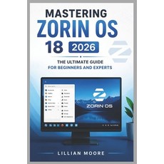 (영문도서)Mastering Zorin OS 18 2026: The Ultimate Guide for Beginners and Experts Paperback, Independently Published, English, 9798196571152 Independently Published, English, 9798196571152