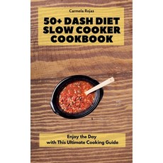 (영문도서) 50+ Dash Diet Slow Cooker Cookbook: Enjoy the Day with This Ultimate Cooking Guide Hardcover, Carmela Rojas, English, 9781802778441
