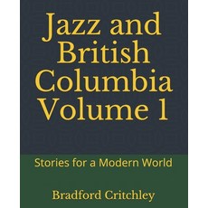Jazz and British Columbia Volume 1: Stories for a Modern World Paperback, Independently Published