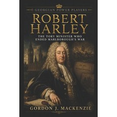 (영문도서)Robert Harley: The Tory Minister Who Ended Marlborough's War Paperback, Independently Published, English, 9798195782153