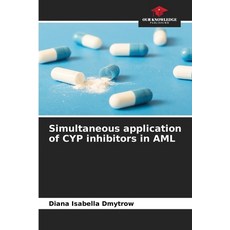 (영문도서)Simultaneous application of CYP inhibitors in AML Paperback, Our Knowledge Publishing, English, 9786202371360