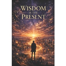 (영문도서)Wisdom Is The Present: The Gift Of Now Paperback, Independently Published, English, 9798242721487