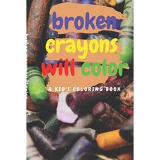 broken crayons will color: A Kid's Coloring Book Paperback, Independently Published