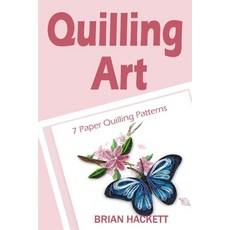 Quilling Art: 7 Paper Quilling Patterns Paperback, Independently Published