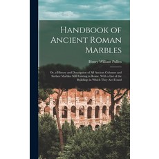 (영문도서) Handbook of Ancient Roman Marbles: Or a History and Description of All Ancient Columns and S... Hardcover, Legare Street Press, English, 9781016686310