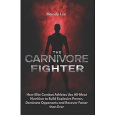(영문도서)The Carnivore Fighter: How Elite Combat Athletes Use All-Meat Nutrition to Build... Paperback, Independently Published, English, 9798271610608