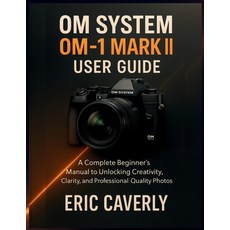 (영문도서)OM System OM-1 Mark II user guide: A Complete Beginner's Manual to Unlocking Cre... Paperback, Independently Published, English, 9798269136370