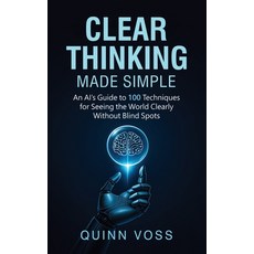 (영문도서)Clear Thinking Made Simple: An AI's Guide to 100 Techniques for Seeing the World... Hardcover, Quinn Voss, English, 9781953934666