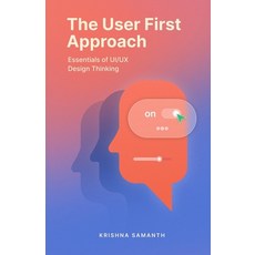 (영문도서)The User First Approach: Essentials of UI/UX Design Thinking Paperback, Independently Published, English, 9798264087806