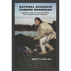 (영문도서) Natural Deerskin Tanning Workbook: Garment Quality Leather From Wet-Scrape Brain Tanning Paperback, Independently Published, English, 9781730826344