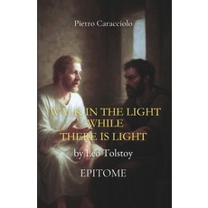 (영문도서)WALK IN THE LIGHT WHILE THERE IS LIGHT by Leo Tolstoy: Epitome Paperback, Independently Published, English, 9798266320420