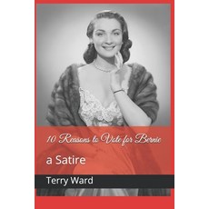 10 Reasons to Vote for Bernie: a Satire Paperback, Independently Published