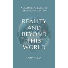 (영문도서) Reality and Beyond This World A Beginner's Guide to Self-Actualisation Hardcover, Fiona Failla, English, 9781763665811