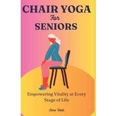 (영문도서) Chair Yoga for Seniors: Empowering Vitality at Every Stage of Life Paperback, Independently Published, English, 9798857488300