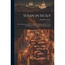 (영문도서) Susan in Sicily: Her Adventures and Those of Her Friends During Their Travels and Sojourns in... Paperback, Legare Street Press, English, 9781021691934