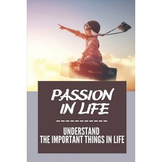 (영문도서) Passion In Life: Understand The Important Things In Life: Discover Your Strengths Paperback, Independently Published, English, 9798547312168