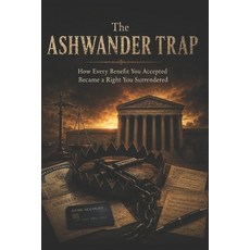 (영문도서)The Ashwander Trap: How Every Benefit You Accepted Became a Right You Surrendered Paperback, Independently Published, English, 9798184734224