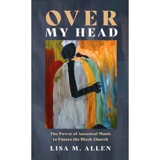 (영문도서)Over My Head: The Power of Ancestral Music to Future the Black Church Hardcover, Cascade Books, English, 9781666784855