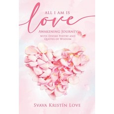 (영문도서) All I Am Is Love: Awakening Journey with Divine Poetry and Quotes of Wisdom Paperback, Living Miracles Publications, English, 9781942253600