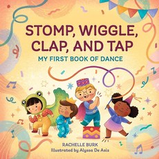 Stomp Wiggle Clap and Tap: My First Book of Dance (Toddler Art Books) 330127, Stomp, Wiggle, Clap, and Tap: