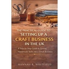 (英文圖書)The Practical Guide to Setting Up a Craft Business in the UK: A Step-by-Step Gui... 平裝版, Independently Published, 英文