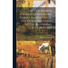 (영문도서) The Old Mission Church of Mackinac Island. An Historical Discourse Delivered at the Reopening... Hardcover, Legare Street Press, English, 9781019916391
