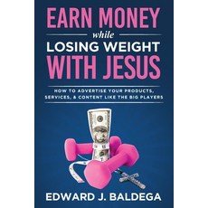 (영문도서) Earn Money While Losing Weight With Jesus: How To Advertise Your Products Serv... Paperback, Baldega Books, English, 9781959209003