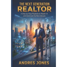 (영문도서)The Next Generation Realtor: A Step-By-Step Playbook to Master AI and Dominate t... Paperback, Independently Published, English, 9798189658655