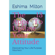 The 13 Apps To Update Your Attitude: Discovering Your Life Purpose Volume 2 Paperback, Independently Published