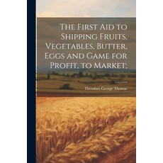 (영문도서) The First aid to Shipping Fruits Vegetables Butter Eggs and Game for Profit to Market; Paperback, Legare Street Press, English, 9781022744868
