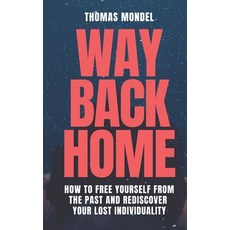 Way Back Home: How to Free Yourself From the Past and Rediscover Your Lost Individuality Paperback, Independently Published