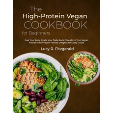 (영문도서) The High-Protein Vegan Cookbook for Beginners: Fuel Your Body Ignite Your Taste Buds: Transf... Paperback, Independently Published, English, 9798870259383